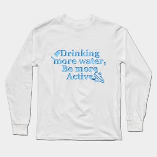 Drink more water, Be more active Long Sleeve T-Shirt